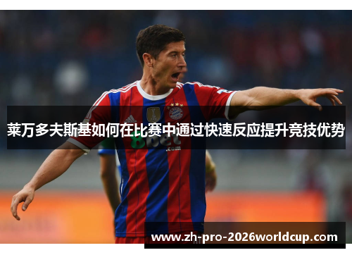 莱万多夫斯基如何在比赛中通过快速反应提升竞技优势