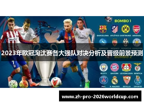 2023年欧冠淘汰赛各大强队对决分析及晋级前景预测 2023年欧冠淘汰赛各大强队对决分析及晋级前景预测
