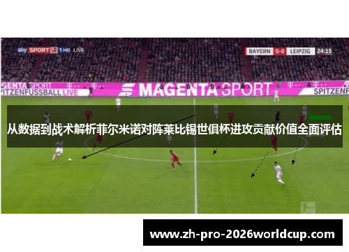 从数据到战术解析菲尔米诺对阵莱比锡世俱杯进攻贡献价值全面评估 从数据到战术解析菲尔米诺对阵莱比锡世俱杯进攻贡献价值全面评估