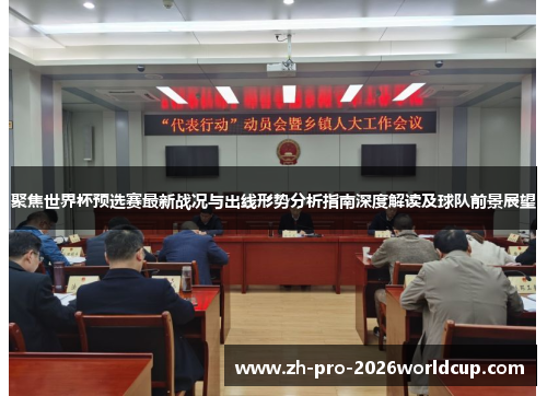 聚焦世界杯预选赛最新战况与出线形势分析指南深度解读及球队前景展望 聚焦世界杯预选赛最新战况与出线形势分析指南深度解读及球队前景展望