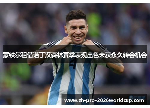 蒙铁尔租借诺丁汉森林赛季表现出色未获永久转会机会 蒙铁尔租借诺丁汉森林赛季表现出色未获永久转会机会