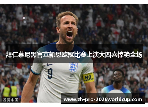 拜仁慕尼黑官宣凯恩欧冠比赛上演大四喜惊艳全场