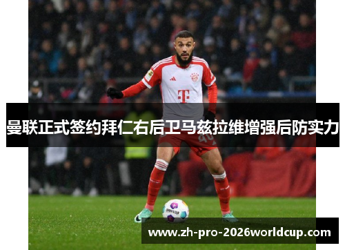 曼联正式签约拜仁右后卫马兹拉维增强后防实力