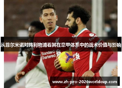 从菲尔米诺对阵利物浦看其在意甲体系中的战术价值与影响