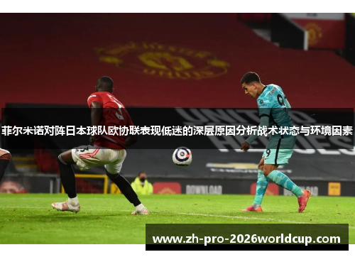 菲尔米诺对阵日本球队欧协联表现低迷的深层原因分析战术状态与环境因素