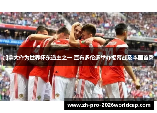 加拿大作为世界杯东道主之一 宣布多伦多举办揭幕战及本国首秀 加拿大作为世界杯东道主之一 宣布多伦多举办揭幕战及本国首秀